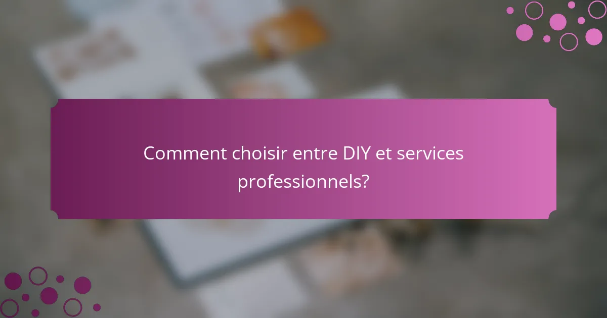 Comment choisir entre DIY et services professionnels?