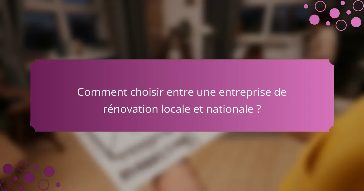 Comment choisir entre une entreprise de rénovation locale et nationale ?