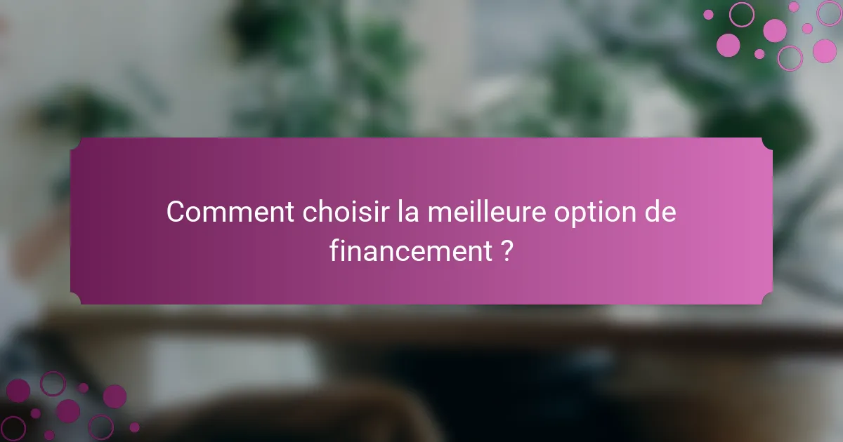 Comment choisir la meilleure option de financement ?