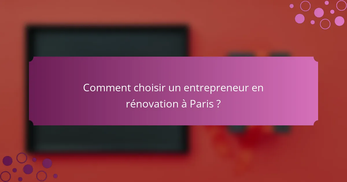 Comment choisir un entrepreneur en rénovation à Paris ?