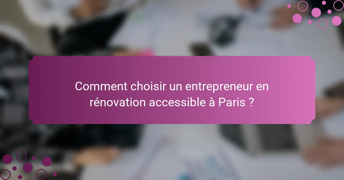 Comment choisir un entrepreneur en rénovation accessible à Paris ?