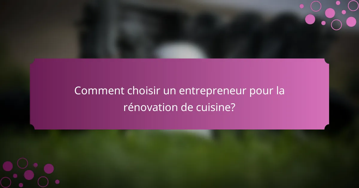 Comment choisir un entrepreneur pour la rénovation de cuisine?