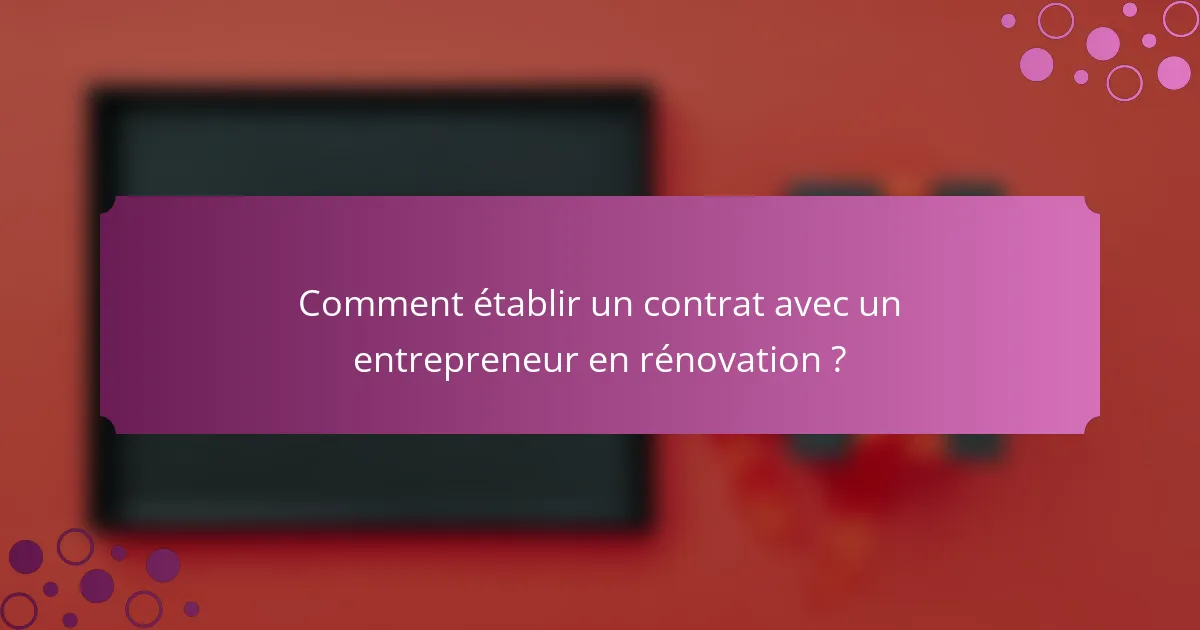 Comment établir un contrat avec un entrepreneur en rénovation ?