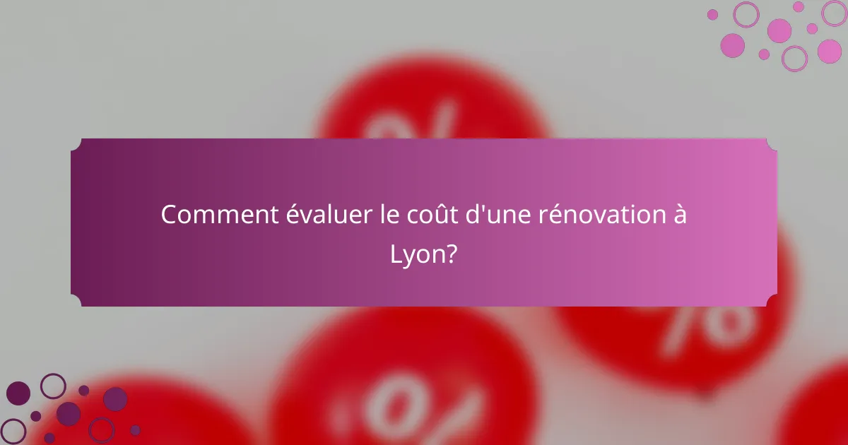 Comment évaluer le coût d'une rénovation à Lyon?