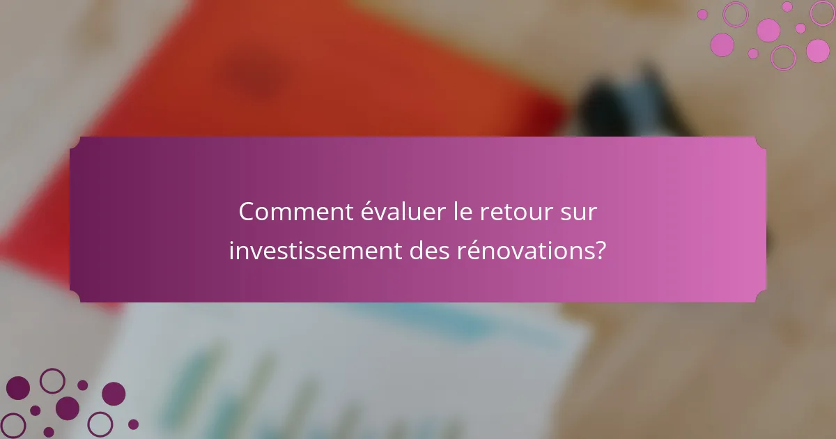 Comment évaluer le retour sur investissement des rénovations?