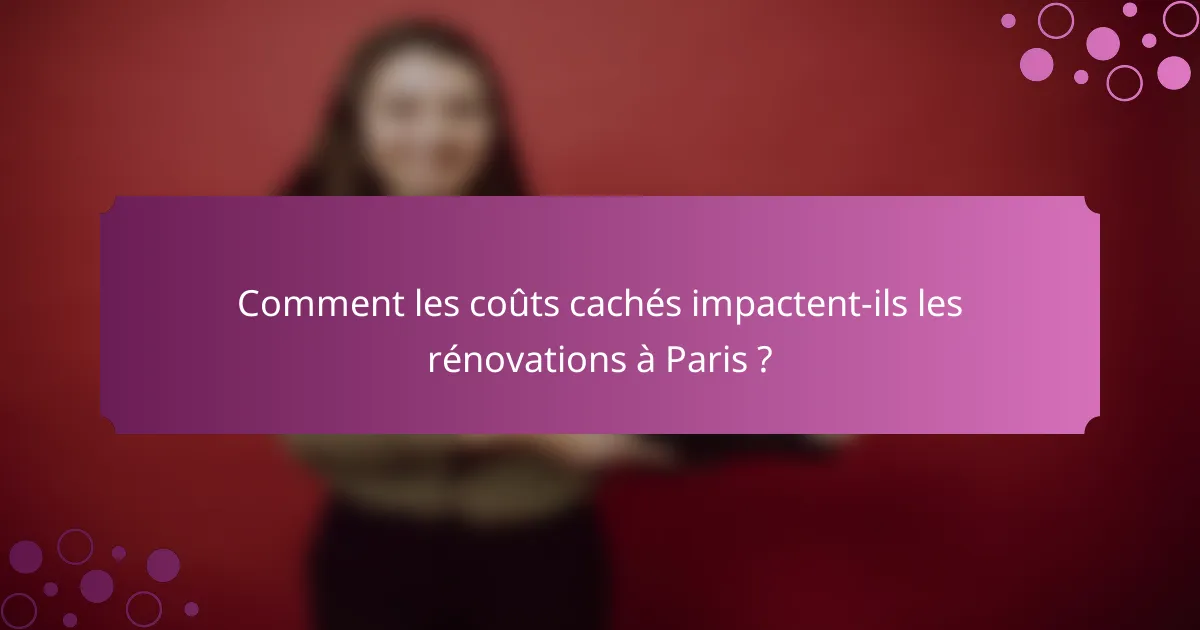 Comment les coûts cachés impactent-ils les rénovations à Paris ?