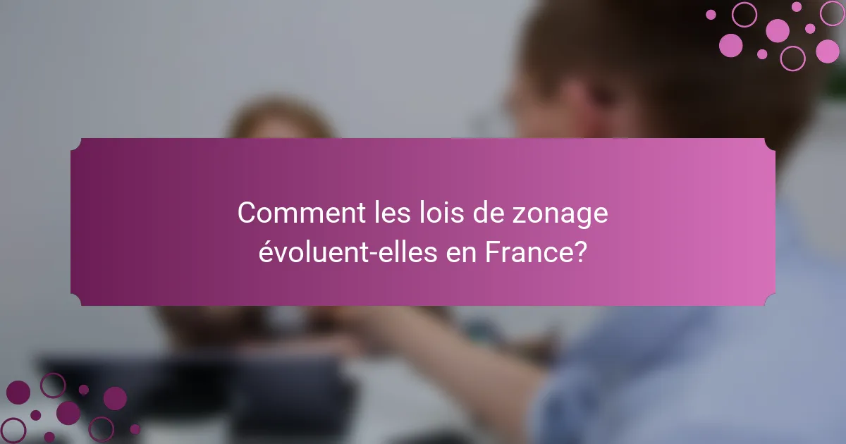 Comment les lois de zonage évoluent-elles en France?