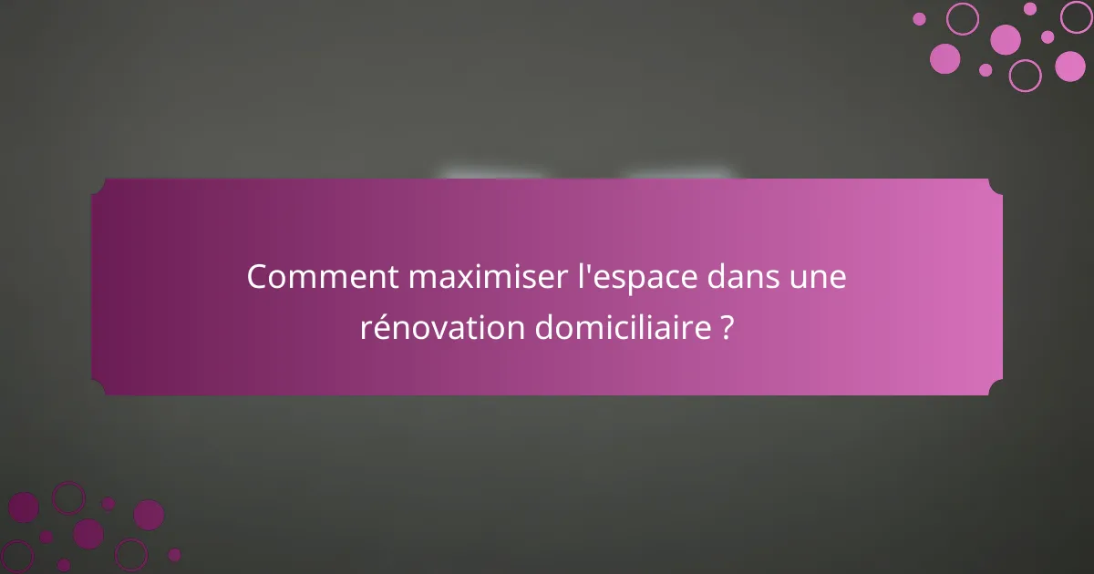 Comment maximiser l'espace dans une rénovation domiciliaire ?