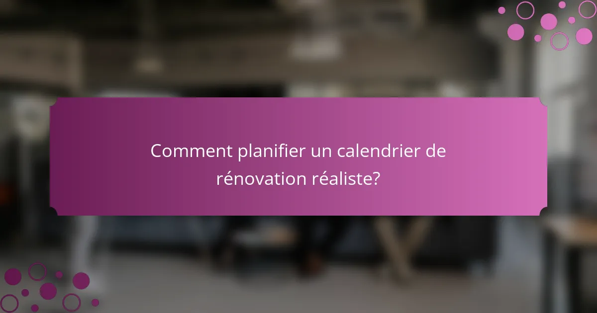 Comment planifier un calendrier de rénovation réaliste?