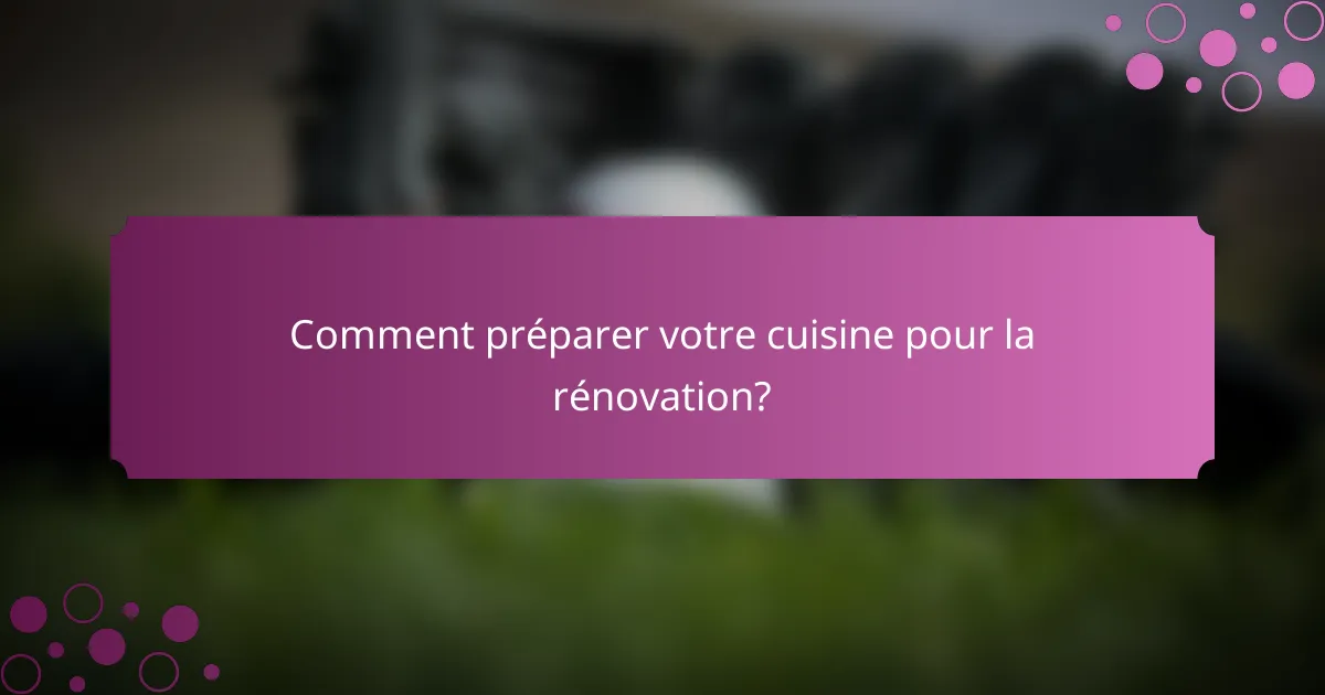 Comment préparer votre cuisine pour la rénovation?