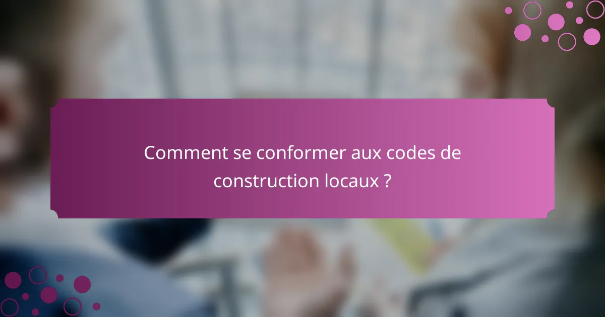 Comment se conformer aux codes de construction locaux ?