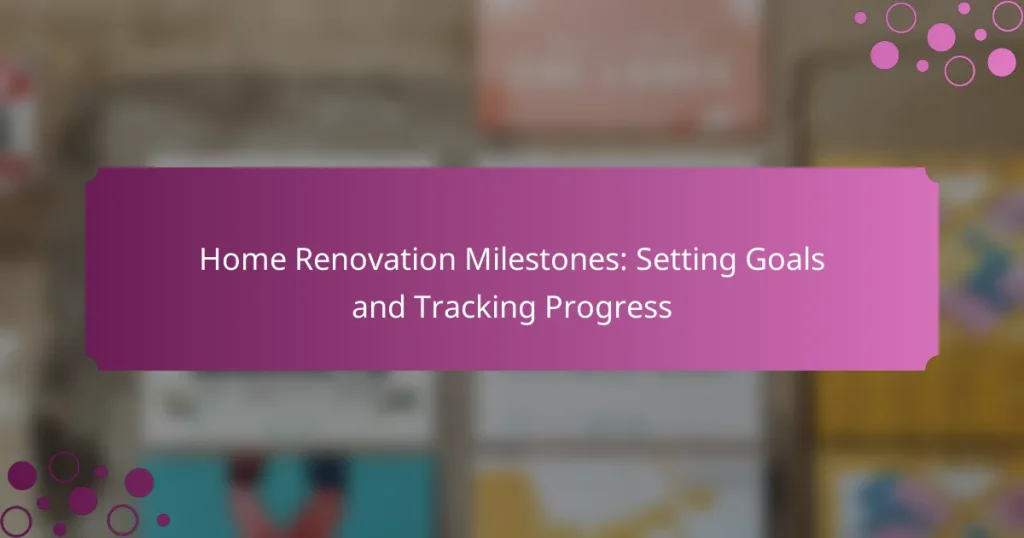 Home Renovation Milestones: Setting Goals and Tracking Progress