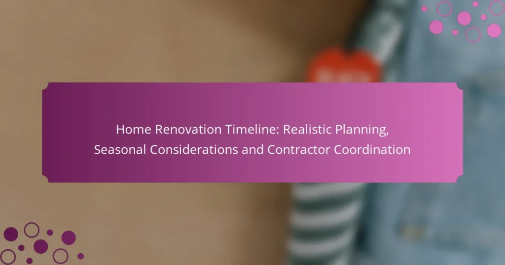 Home Renovation Timeline: Realistic Planning, Seasonal Considerations and Contractor Coordination