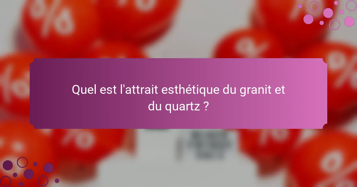 Quel est l'attrait esthétique du granit et du quartz ?