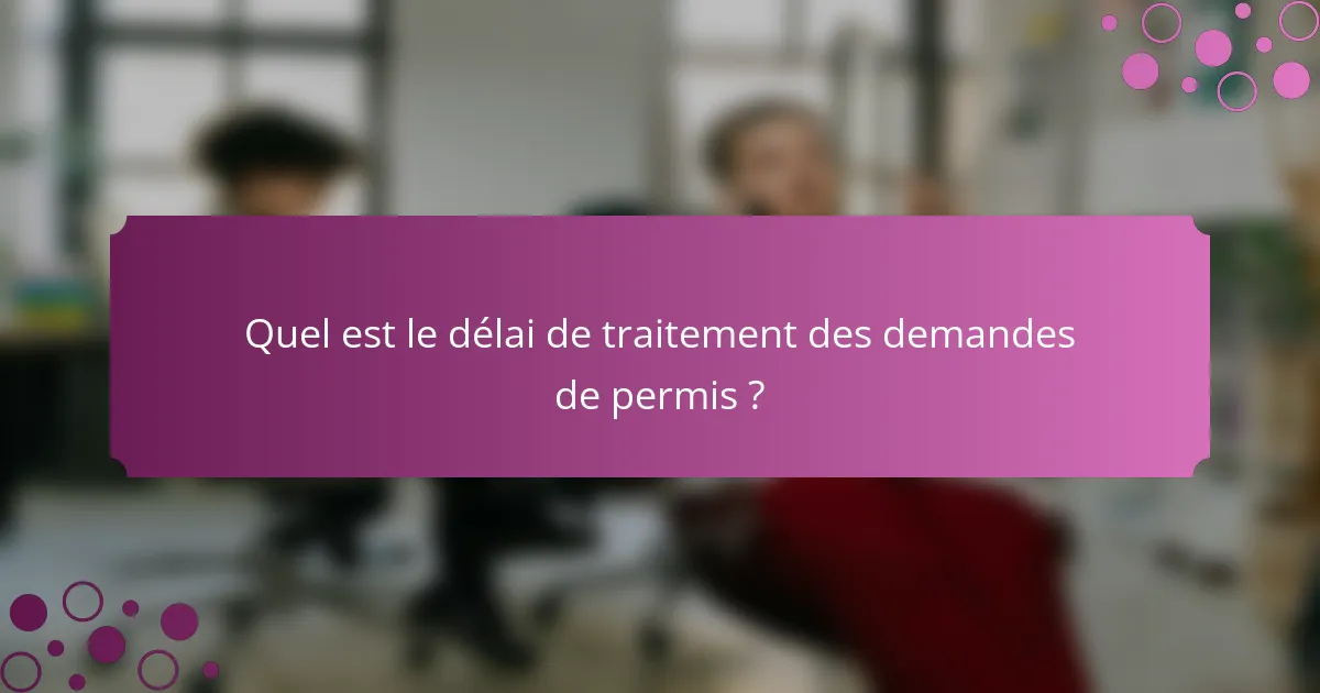 Quel est le délai de traitement des demandes de permis ?