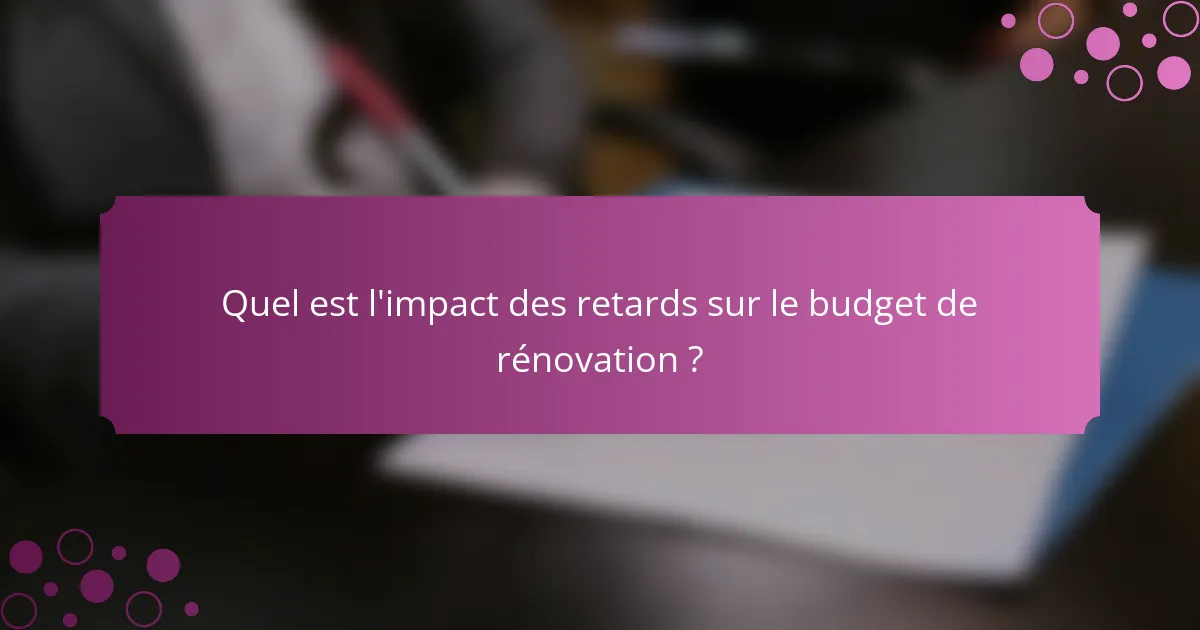 Quel est l'impact des retards sur le budget de rénovation ?