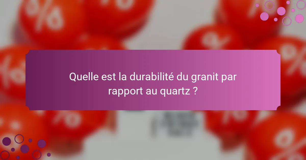 Quelle est la durabilité du granit par rapport au quartz ?