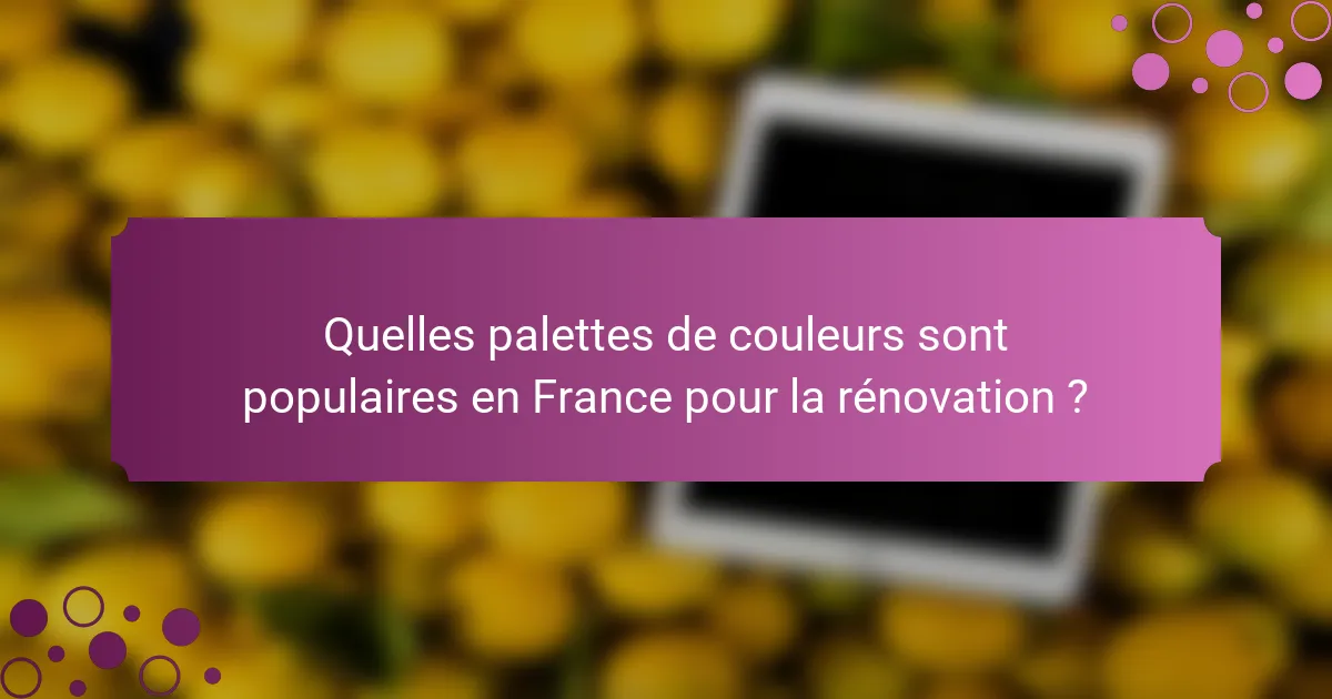 Quelles palettes de couleurs sont populaires en France pour la rénovation ?