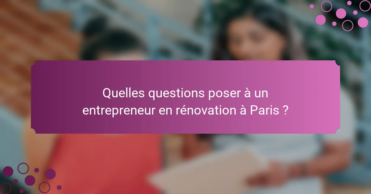 Quelles questions poser à un entrepreneur en rénovation à Paris ?
