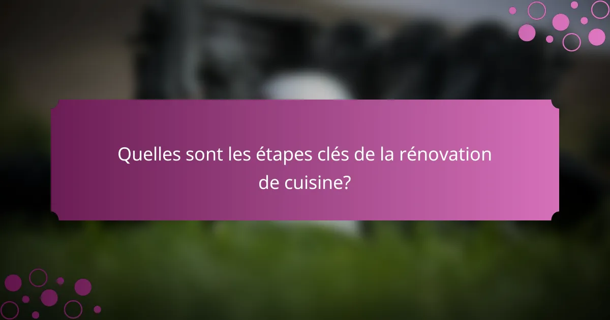 Quelles sont les étapes clés de la rénovation de cuisine?