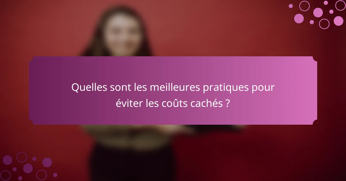 Quelles sont les meilleures pratiques pour éviter les coûts cachés ?
