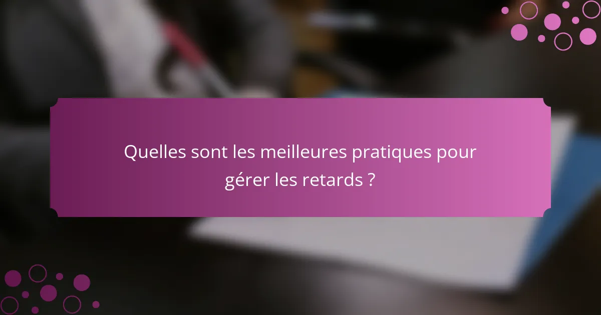 Quelles sont les meilleures pratiques pour gérer les retards ?