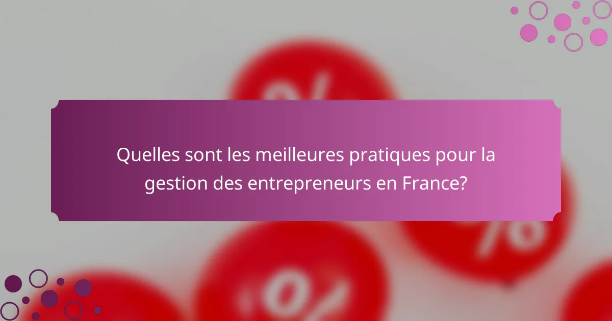 Quelles sont les meilleures pratiques pour la gestion des entrepreneurs en France?