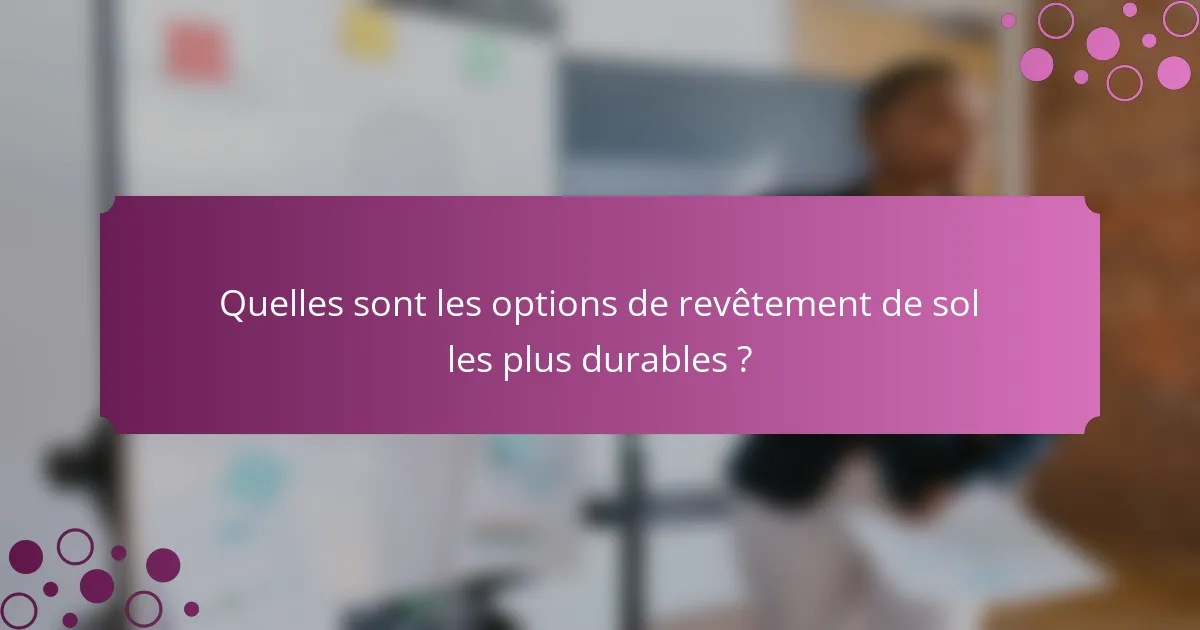 Quelles sont les options de revêtement de sol les plus durables ?