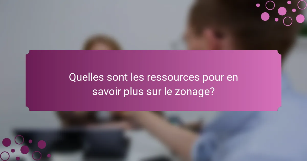 Quelles sont les ressources pour en savoir plus sur le zonage?