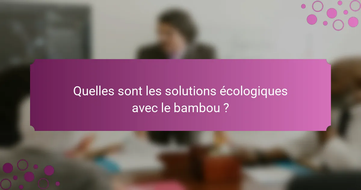Quelles sont les solutions écologiques avec le bambou ?