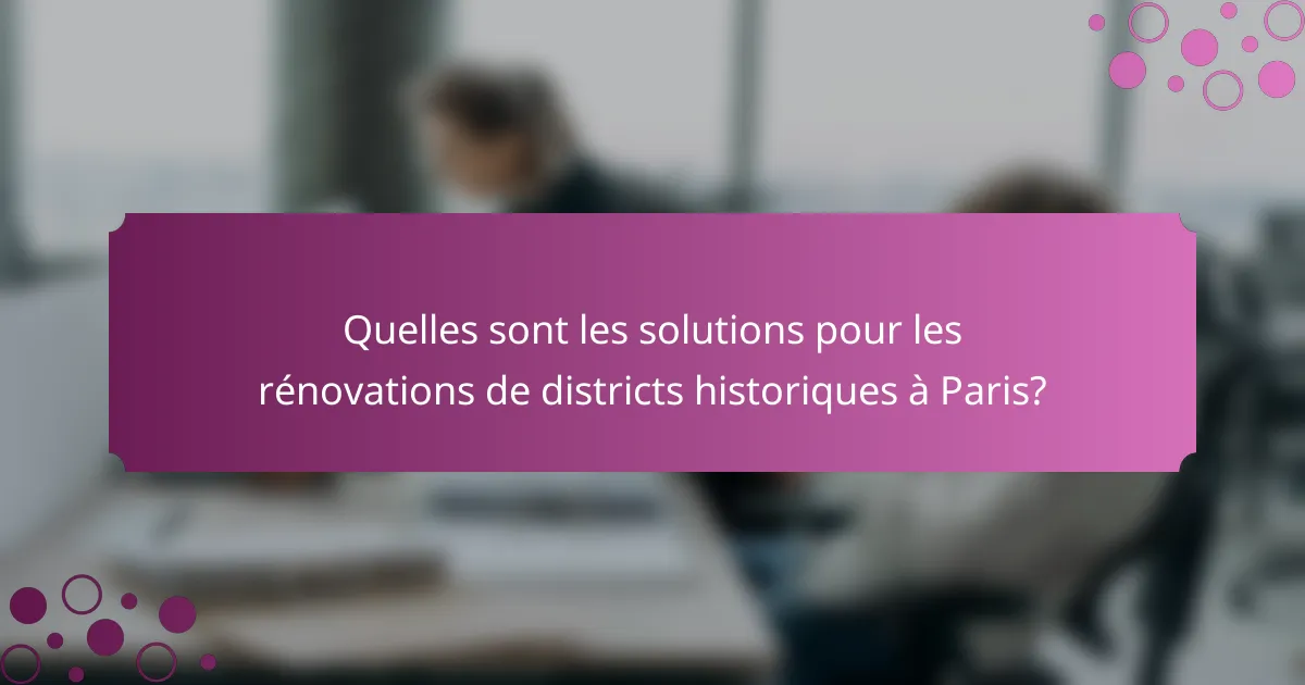 Quelles sont les solutions pour les rénovations de districts historiques à Paris?