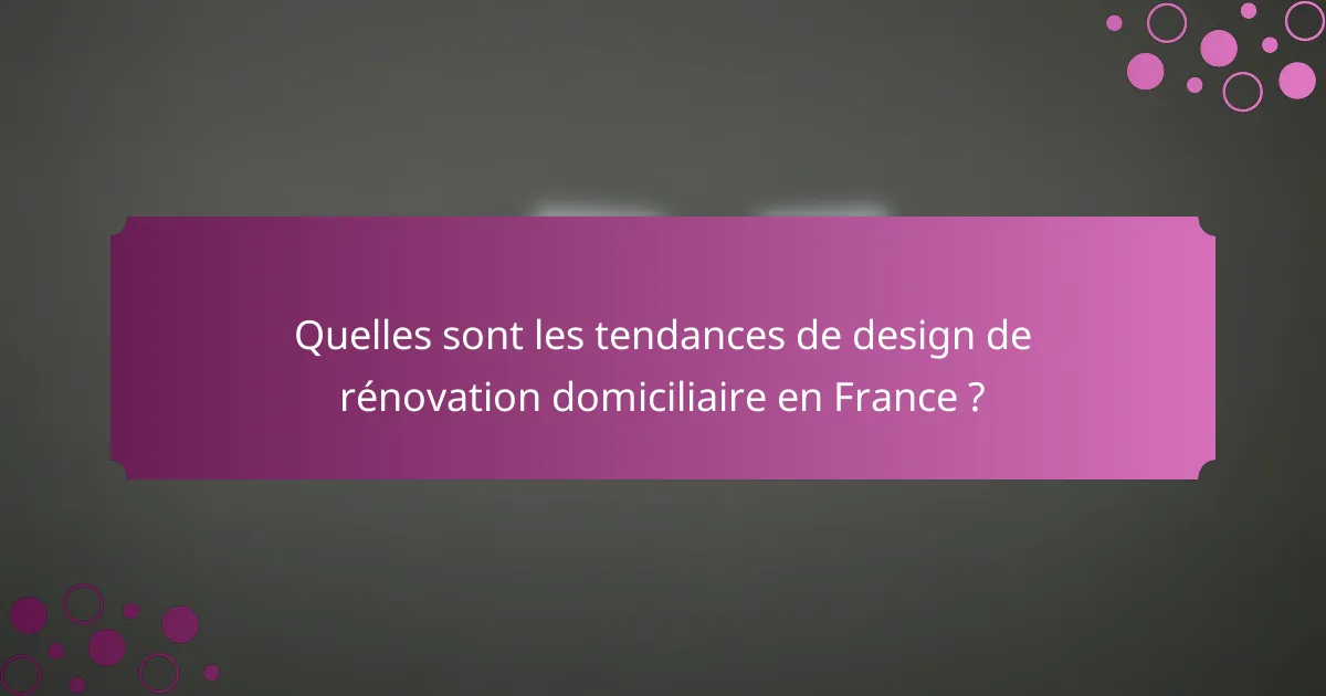 Quelles sont les tendances de design de rénovation domiciliaire en France ?