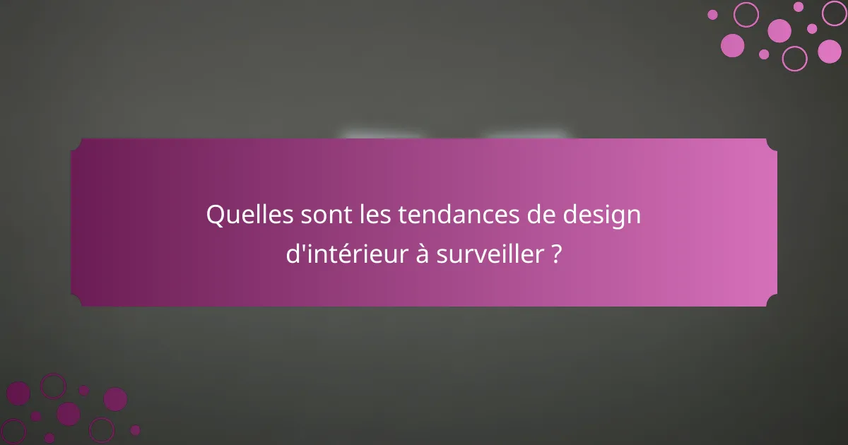 Quelles sont les tendances de design d'intérieur à surveiller ?