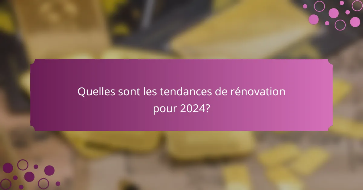 Quelles sont les tendances de rénovation pour 2024?