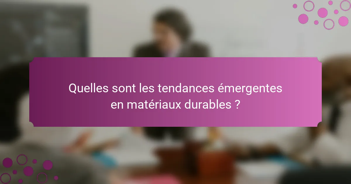 Quelles sont les tendances émergentes en matériaux durables ?