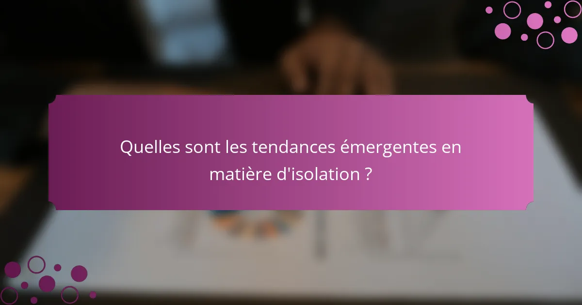 Quelles sont les tendances émergentes en matière d'isolation ?