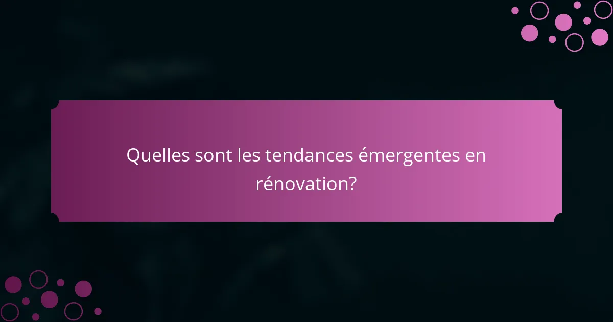 Quelles sont les tendances émergentes en rénovation?