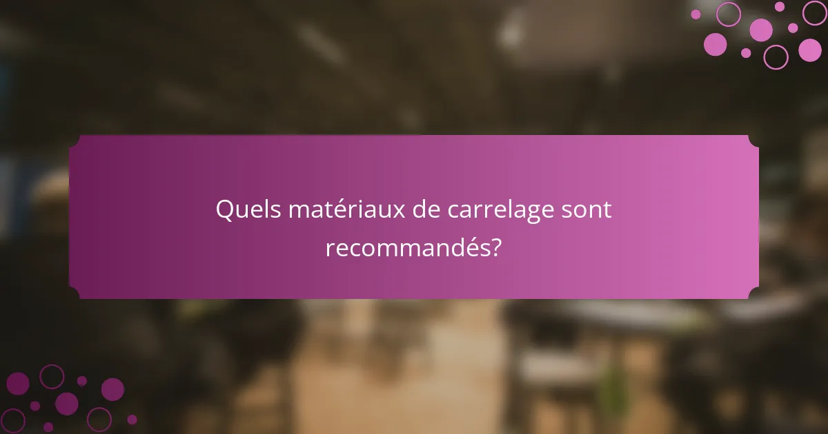 Quels matériaux de carrelage sont recommandés?
