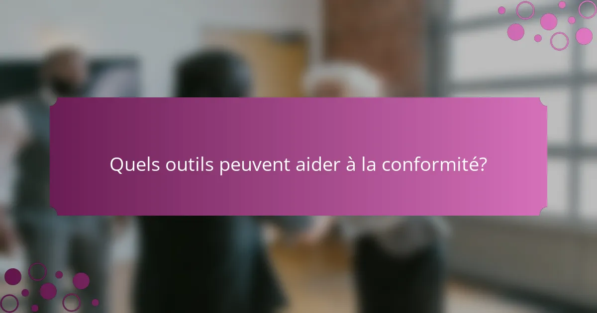 Quels outils peuvent aider à la conformité?