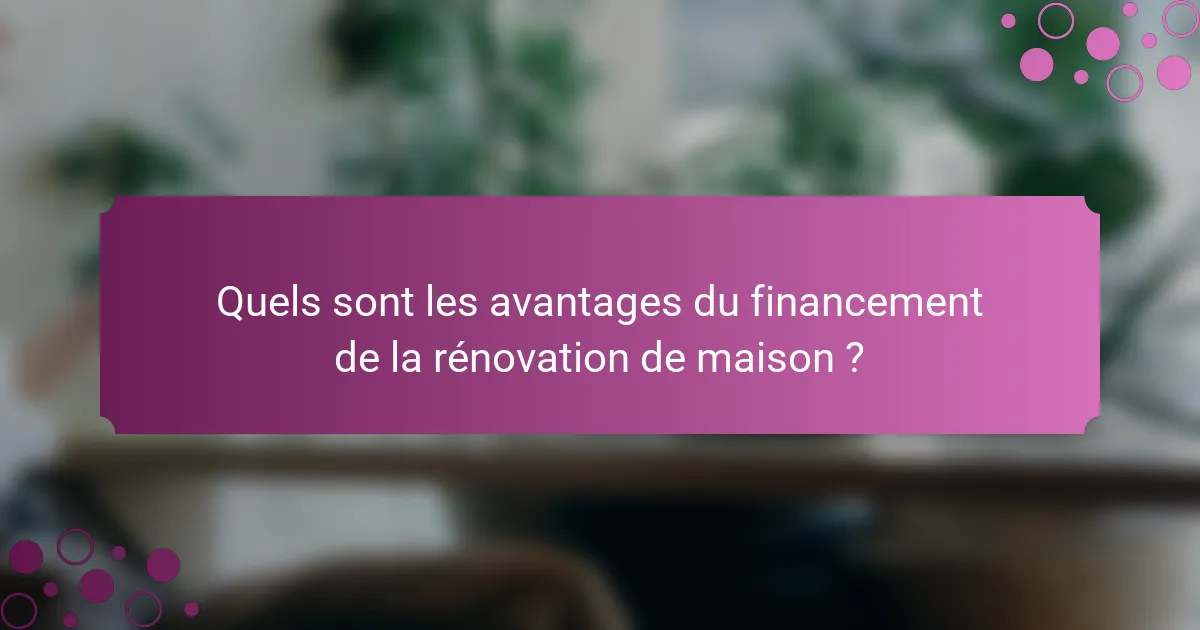 Quels sont les avantages du financement de la rénovation de maison ?