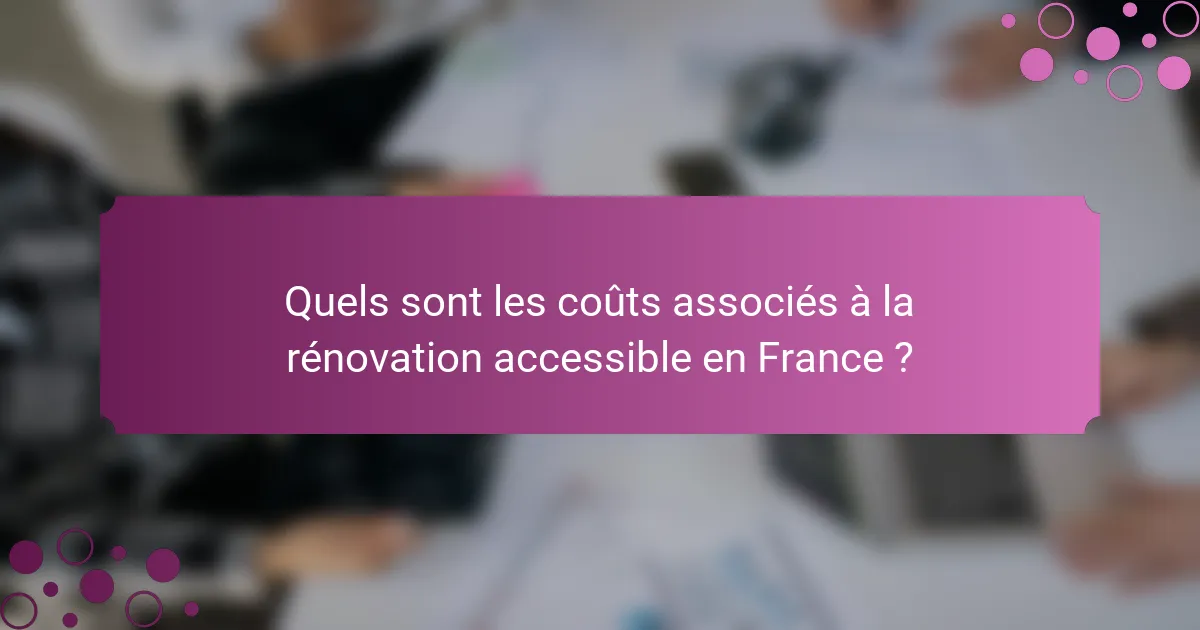 Quels sont les coûts associés à la rénovation accessible en France ?