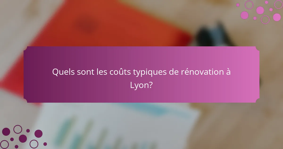 Quels sont les coûts typiques de rénovation à Lyon?