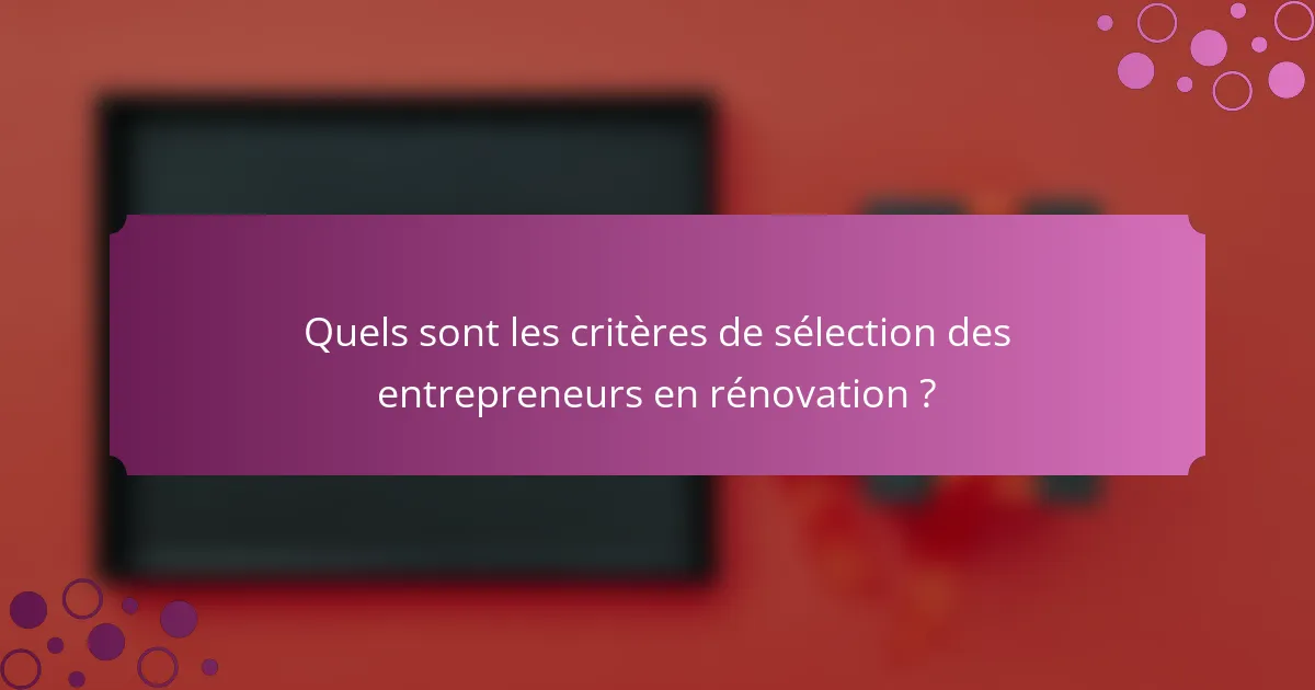Quels sont les critères de sélection des entrepreneurs en rénovation ?