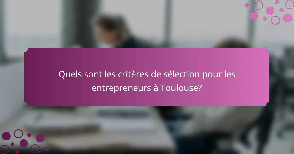 Quels sont les critères de sélection pour les entrepreneurs à Toulouse?