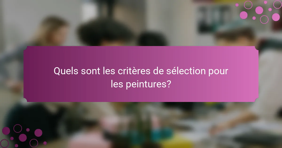 Quels sont les critères de sélection pour les peintures?