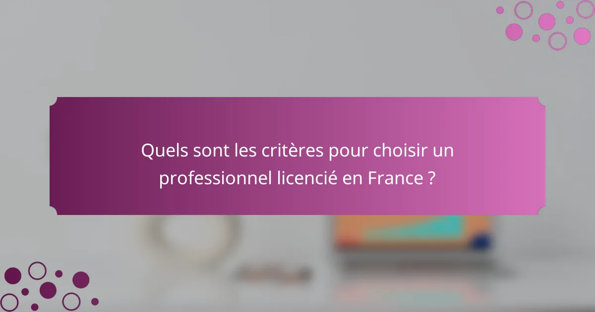 Quels sont les critères pour choisir un professionnel licencié en France ?