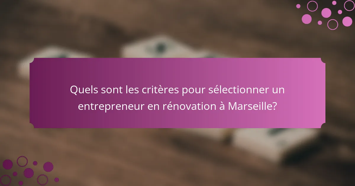 Quels sont les critères pour sélectionner un entrepreneur en rénovation à Marseille?