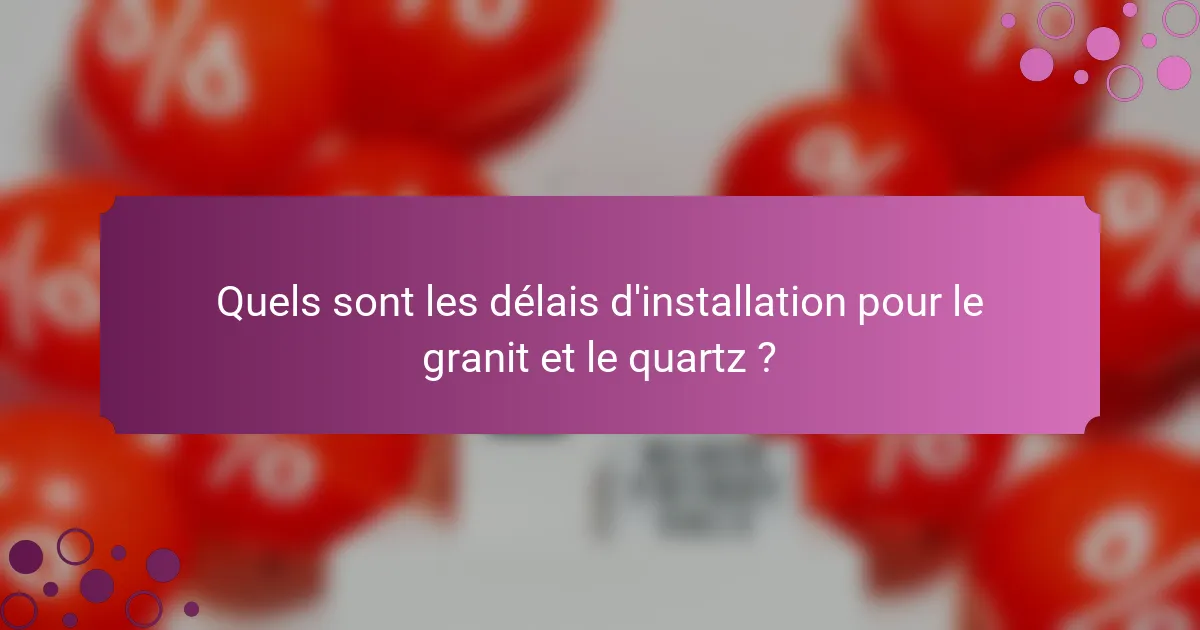 Quels sont les délais d'installation pour le granit et le quartz ?
