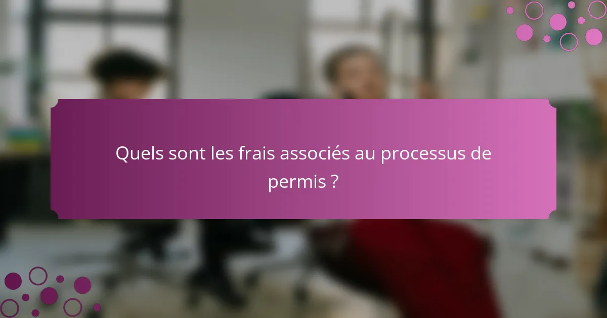 Quels sont les frais associés au processus de permis ?