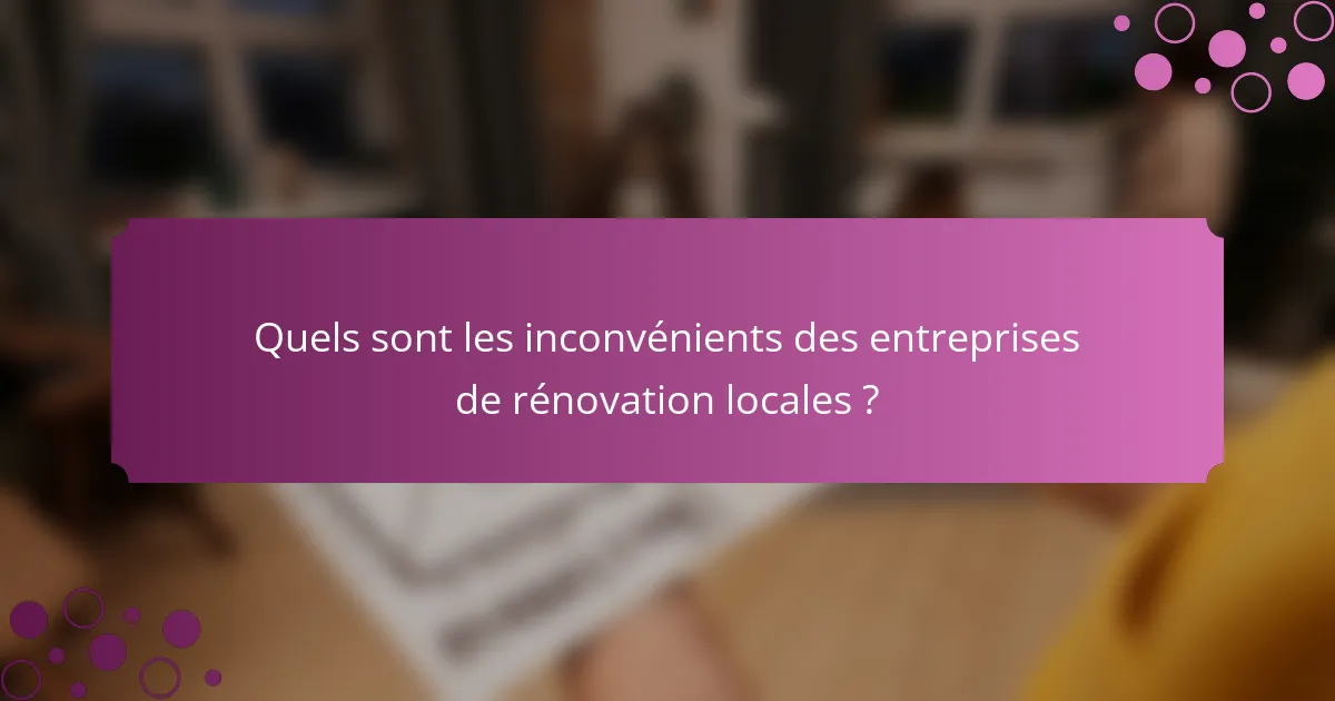 Quels sont les inconvénients des entreprises de rénovation locales ?